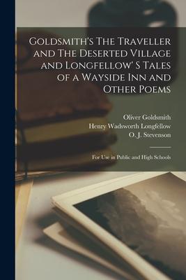 Goldsmith’’s The Traveller and The Deserted Village and Longfellow’’ S Tales of a Wayside Inn and Other Poems [microform]: for Use in Public and High Sc