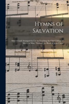 Hymns of Salvation [microform]: Selected and Arranged for Use in Teaching the Glad Tidings of Mercy to Man, Through the Blood of Jesus Christ
