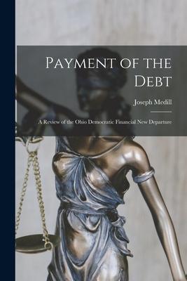 Payment of the Debt [microform]: a Review of the Ohio Democratic Financial New Departure