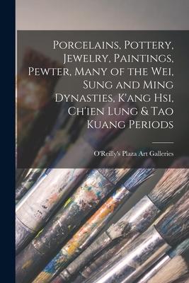 Porcelains, Pottery, Jewelry, Paintings, Pewter, Many of the Wei, Sung and Ming Dynasties, K’’ang Hsi, Ch’’ien Lung & Tao Kuang Periods