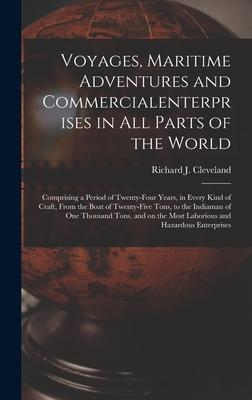 Voyages, Maritime Adventures and Commercialenterprises in All Parts of the World [microform]: Comprising a Period of Twenty-four Years, in Every Kind