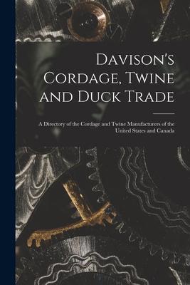 Davison’’s Cordage, Twine and Duck Trade: a Directory of the Cordage and Twine Manufacturers of the United States and Canada