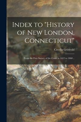 Index to History of New London, Connecticut: From the First Survey of the Coast in 1612 to 1860 ..