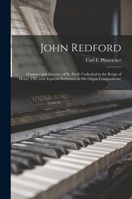 John Redford: Organist and Almoner of St. Paul’’s Cathedral in the Reign of Henry VIII (with Especial Reference to His Organ Composit