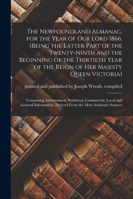 The Newfoundland Almanac, for the Year of Our Lord 1866, (being the Latter Part of the Twenty-ninth and the Beginning of the Thirtieth Year of the Rei