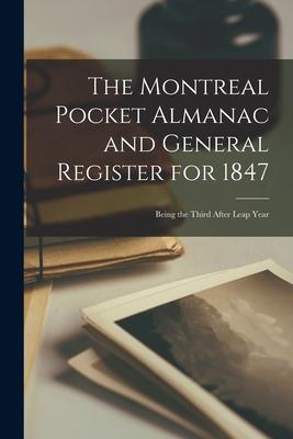 The Montreal Pocket Almanac and General Register for 1847 [microform]: Being the Third After Leap Year