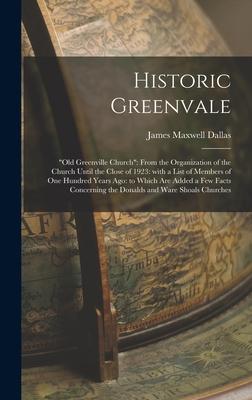 Historic Greenvale: Old Greenville Church: From the Organization of the Church Until the Close of 1923: With a List of Members of One Hund