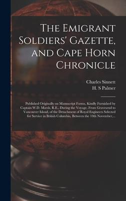 The Emigrant Soldiers’’ Gazette, and Cape Horn Chronicle [microform]: Published Originally on Manuscript Forms, Kindly Furnished by Captain W.D. Marsh,