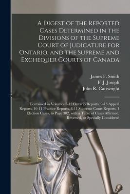 A Digest of the Reported Cases Determined in the Divisions of the Supreme Court of Judicature for Ontario, and the Supreme and Exchequer Courts of Can