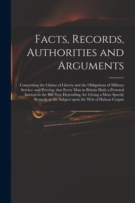 Facts, Records, Authorities and Arguments; Concerning the Claims of Liberty and the Obligations of Military Service: and Proving, That Every Man in Br