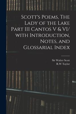 Scott’’s Poems, The Lady of the Lake Part III Cantos V & VI/ With Introduction, Notes, and Glossarial Index