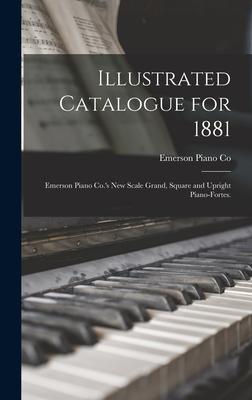 Illustrated Catalogue for 1881: Emerson Piano Co.’’s New Scale Grand, Square and Upright Piano-fortes.