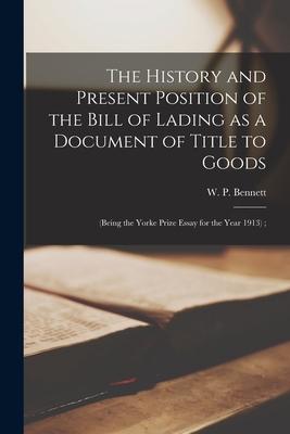 The History and Present Position of the Bill of Lading as a Document of Title to Goods: (being the Yorke Prize Essay for the Year 1913);