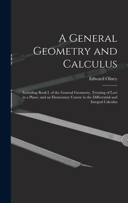 A General Geometry and Calculus: Including Book I. of the General Geometry, Treating of Loci in a Plane; and an Elementary Course in the Differential