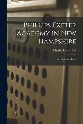 Phillips Exeter Academy in New Hampshire: a Historical Sketch