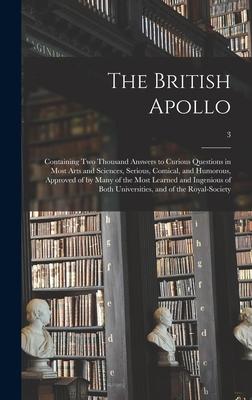 The British Apollo: Containing Two Thousand Answers to Curious Questions in Most Arts and Sciences, Serious, Comical, and Humorous, Approv