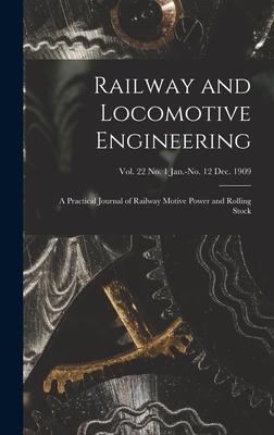 Railway and Locomotive Engineering: a Practical Journal of Railway Motive Power and Rolling Stock; vol. 22 no. 1 Jan.-no. 12 Dec. 1909