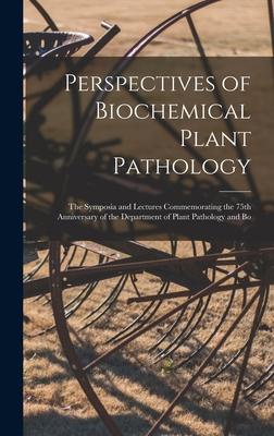 Perspectives of Biochemical Plant Pathology: the Symposia and Lectures Commemorating the 75th Anniversary of the Department of Plant Pathology and Bo