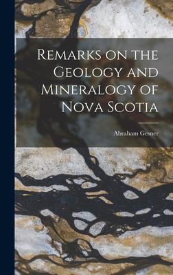 Remarks on the Geology and Mineralogy of Nova Scotia [microform]