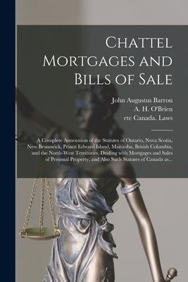 Chattel Mortgages and Bills of Sale [microform]: a Complete Annotation of the Statutes of Ontario, Nova Scotia, New Brunswick, Prince Edward Island, M
