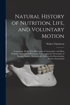 Natural History of Nutrition, Life, and Voluntary Motion: Containing All the New Discoveries of Anatomist’’s, and Most Probable Opinions of Physicians,