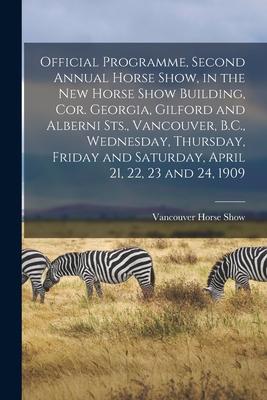 Official Programme, Second Annual Horse Show, in the New Horse Show Building, Cor. Georgia, Gilford and Alberni Sts., Vancouver, B.C., Wednesday, Thur