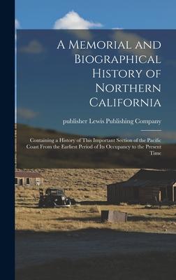 A Memorial and Biographical History of Northern California: Containing a History of This Important Section of the Pacific Coast From the Earliest Peri