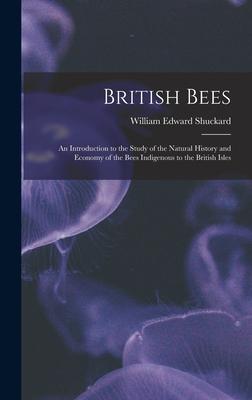 British Bees: an Introduction to the Study of the Natural History and Economy of the Bees Indigenous to the British Isles