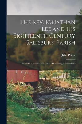 The Rev. Jonathan Lee and His Eighteenth Century Salisbury Parish: the Early History of the Town of Salisbury, Connecticut
