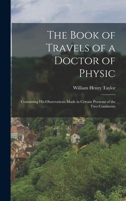 The Book of Travels of a Doctor of Physic: Containing His Observations Made in Certain Portions of the Two Continents