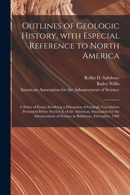 Outlines of Geologic History, With Especial Reference to North America; a Series of Essays Involving a Discussion of Geologic Correlation Presented Be