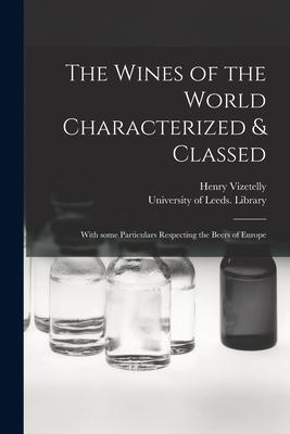 The Wines of the World Characterized & Classed: With Some Particulars Respecting the Beers of Europe