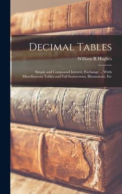 Decimal Tables; Simple and Compound Interest, Exchange ... Witth Miscellaneous Tables and Full Instructions, Illustrations, Etc