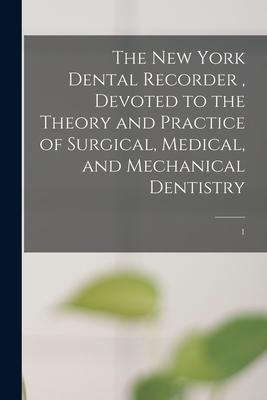 The New York Dental Recorder, Devoted to the Theory and Practice of Surgical, Medical, and Mechanical Dentistry; 1