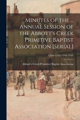 Minutes of the ... Annual Session of the Abbott’’s Creek Primitive Baptist Association [serial]; 123rd-125th (1948-1950)