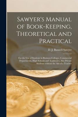 Sawyer’’s Manual of Book-keeping, Theoretical and Practical [microform]: for the Use of Students in Business Colleges, Commercial Departments, High Sch