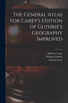 The General Atlas for Carey’’s Edition of Guthrie’’s Geography Improved