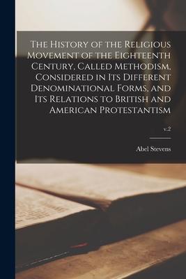 The History of the Religious Movement of the Eighteenth Century, Called Methodism, Considered in Its Different Denominational Forms, and Its Relations