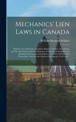 Mechanics’’ Lien Laws in Canada [microform]: With the Acts of Ontario, Manitoba, British Columbia, Nova Scotia, and New Brunswick, and the Ordinances o