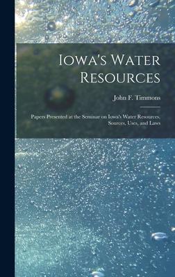 Iowa’’s Water Resources: Papers Presented at the Seminar on Iowa’’s Water Resources, Sources, Uses, and Laws