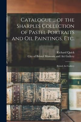 Catalogue ... of the Sharples Collection of Pastel Portraits and Oil Paintings, Etc.: Bristol Art Gallery