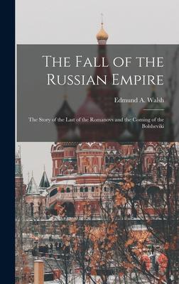 The Fall of the Russian Empire; the Story of the Last of the Romanovs and the Coming of the Bolsheviki