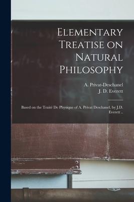 Elementary Treatise on Natural Philosophy: Based on the Traité De Physique of A. Privat Deschanel, by J.D. Everett ..