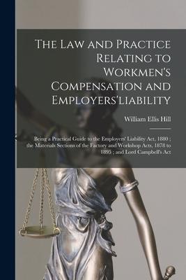 The Law and Practice Relating to Workmen’’s Compensation and Employers’’liability: Being a Practical Guide to the Employers’’ Liability Act, 1880; the Ma