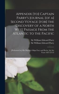 Appendix [to] Captain Parry’’s Journal [of a] Second Voyage [for] the Discovery of a North West Passage From the Atlantic to the Pacific [microform]: [