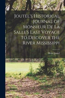 Joutel’’s Historical Journal of Monsieur De La Salle’’s Last Voyage to Discover the River Mississippi [microform]