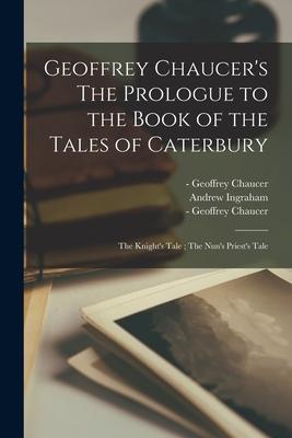 Geoffrey Chaucer’’s The Prologue to the Book of the Tales of Caterbury; The Knight’’s Tale; The Nun’’s Priest’’s Tale