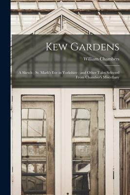 Kew Gardens: a Sketch; St. Mark’’s Eve in Yorkshire; and Other Tales Selected From Chamber’’s Miscellany