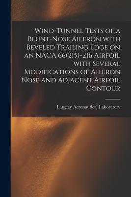 Wind-tunnel Tests of a Blunt-nose Aileron With Beveled Trailing Edge on an NACA 66(215)-216 Airfoil With Several Modifications of Aileron Nose and Adj