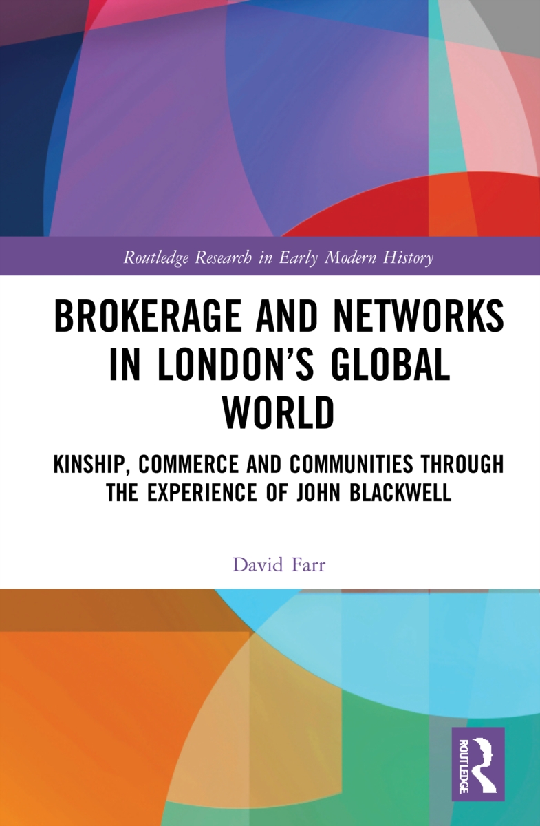 Brokerage and Networks in London’’s Global World: Kinship, Commerce and Communities Through the Experience of John Blackwell